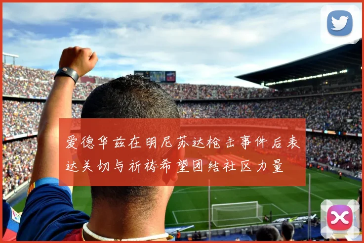 爱德华兹在明尼苏达枪击事件后表达关切与祈祷希望团结社区力量