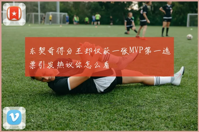 东契奇得分王却仅获一张MVP第一选票引发热议你怎么看