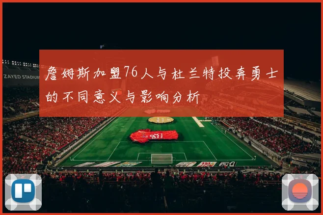 詹姆斯加盟76人与杜兰特投奔勇士的不同意义与影响分析